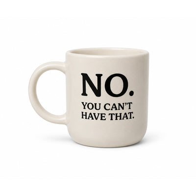 Mug ’No. You Can’t Have That.’